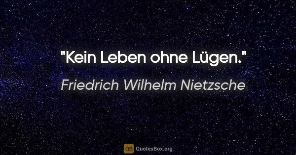 Friedrich Wilhelm Nietzsche Zitat: "Kein Leben ohne Lügen."