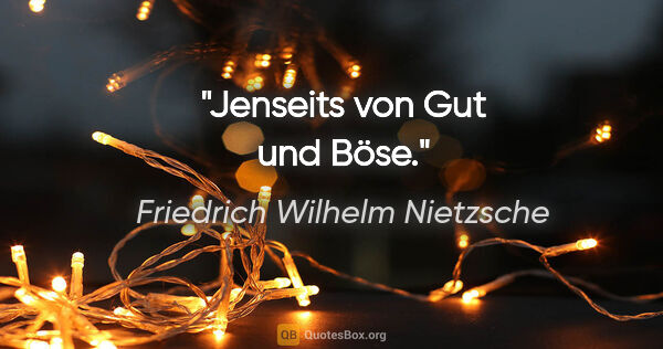 Friedrich Wilhelm Nietzsche Zitat: "Jenseits von Gut und Böse."