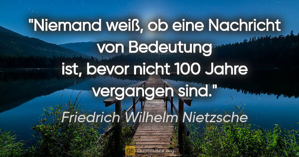 Friedrich Wilhelm Nietzsche Zitat: "Niemand weiß, ob eine Nachricht von Bedeutung ist, bevor nicht..."