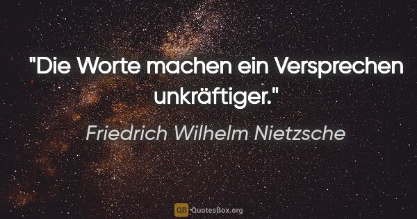 Friedrich Wilhelm Nietzsche Zitat: "Die Worte machen ein Versprechen unkräftiger."