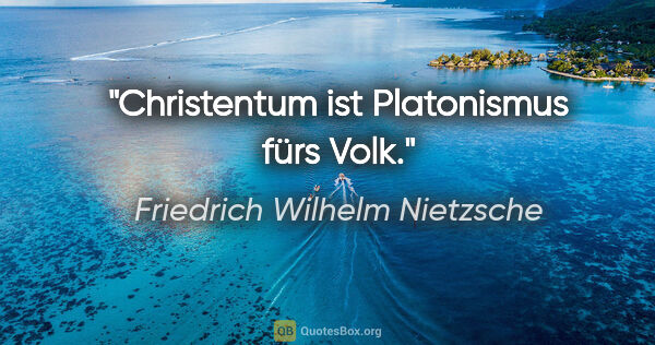 Friedrich Wilhelm Nietzsche Zitat: "Christentum ist Platonismus fürs Volk."