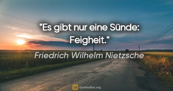 Friedrich Wilhelm Nietzsche Zitat: "Es gibt nur eine Sünde: Feigheit."