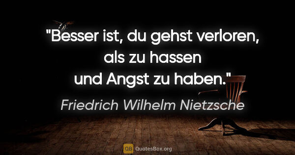 Friedrich Wilhelm Nietzsche Zitat: "Besser ist, du gehst verloren, als zu hassen und Angst zu haben."