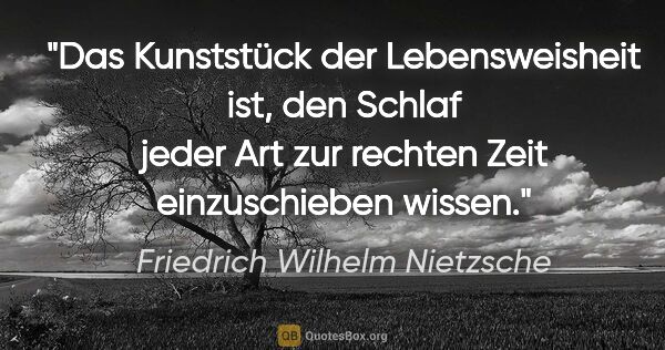 Friedrich Wilhelm Nietzsche Zitat: "Das Kunststück der Lebensweisheit ist,
den Schlaf jeder Art..."