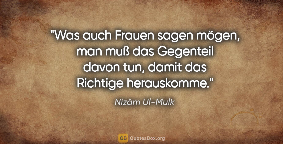 Nizâm Ul-Mulk Zitat: "Was auch Frauen sagen mögen, man muß das Gegenteil davon tun,..."