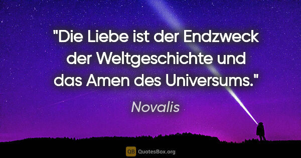 Novalis Zitat: "Die Liebe ist der Endzweck der Weltgeschichte und das Amen des..."
