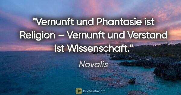 Novalis Zitat: "Vernunft und Phantasie ist Religion – Vernunft und Verstand..."