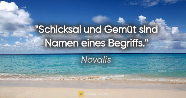 Novalis Zitat: "Schicksal und Gemüt sind Namen eines Begriffs."