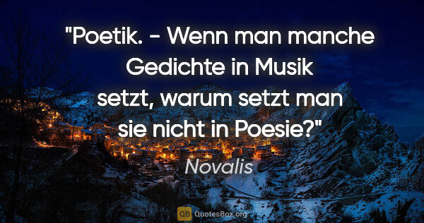 Novalis Zitat: "Poetik. - Wenn man manche Gedichte in Musik setzt, warum setzt..."