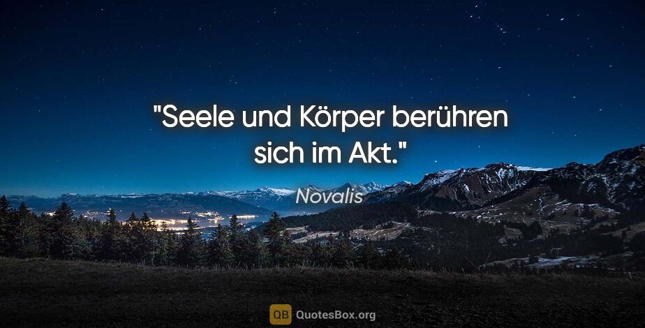 Novalis Zitat: "Seele und Körper berühren sich im Akt."