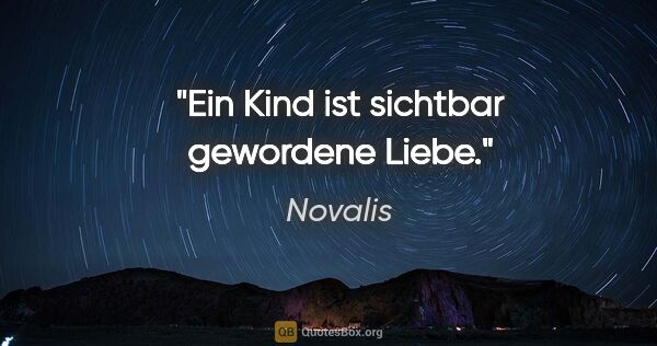 Novalis Zitat: "Ein Kind ist sichtbar gewordene Liebe."