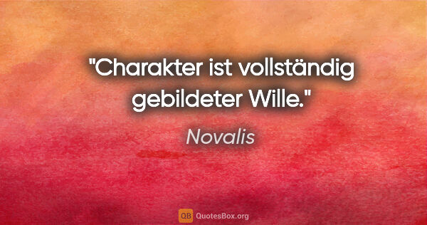 Novalis Zitat: "Charakter ist vollständig gebildeter Wille."