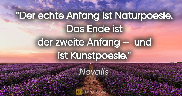 Novalis Zitat: "Der echte Anfang ist Naturpoesie. Das Ende ist der zweite..."
