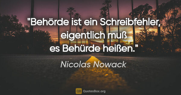 Nicolas Nowack Zitat: "»Behörde« ist ein Schreibfehler, eigentlich muß es »Behürde«..."