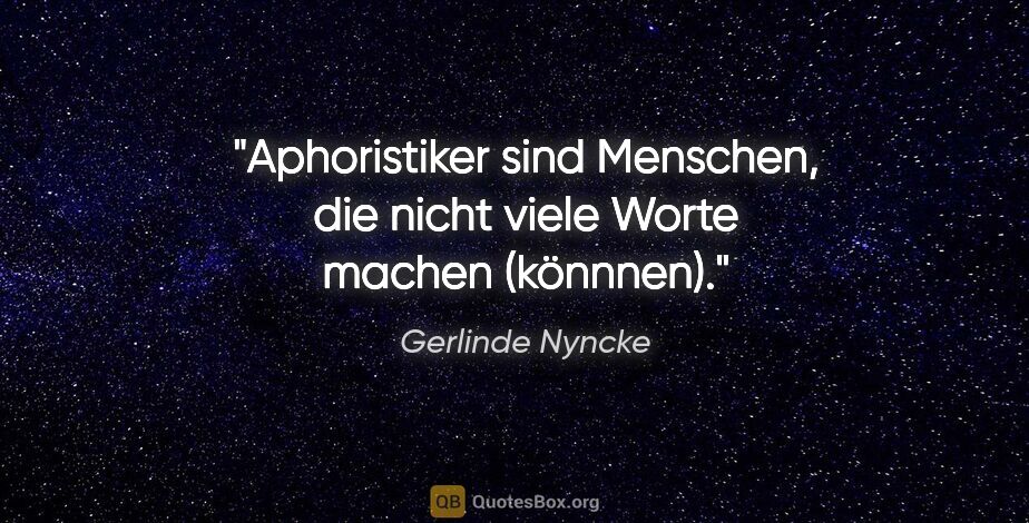 Gerlinde Nyncke Zitat: "Aphoristiker sind Menschen, die nicht viele Worte machen..."