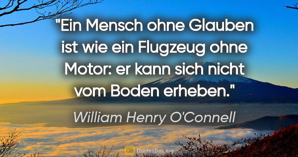 William Henry O'Connell Zitat: "Ein Mensch ohne Glauben ist wie ein Flugzeug ohne Motor: er..."