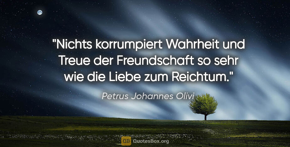 Petrus Johannes Olivi Zitat: "Nichts korrumpiert Wahrheit und Treue der Freundschaft so sehr..."