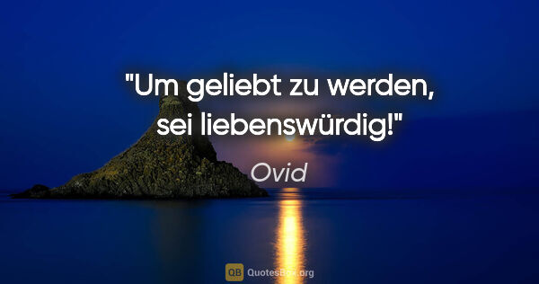 Ovid Zitat: "Um geliebt zu werden, sei liebenswürdig!"