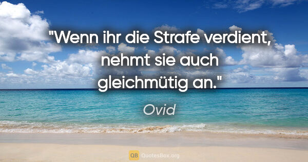 Ovid Zitat: "Wenn ihr die Strafe verdient, nehmt sie auch gleichmütig an."