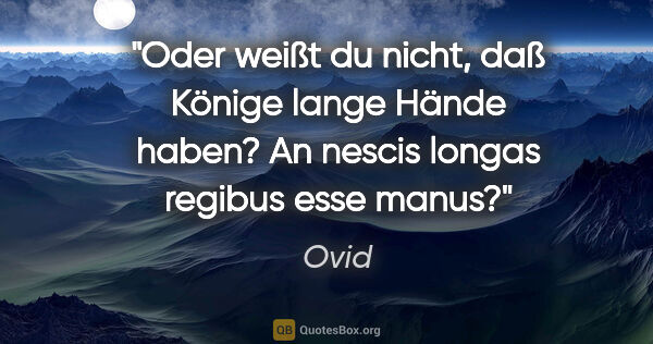 Ovid Zitat: "Oder weißt du nicht, daß Könige lange Hände haben?
An nescis..."