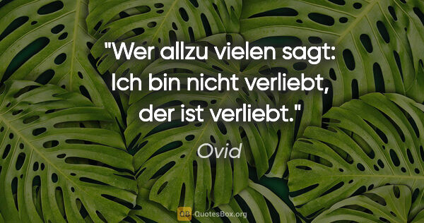 Ovid Zitat: "Wer allzu vielen sagt: "Ich bin nicht verliebt", der ist..."