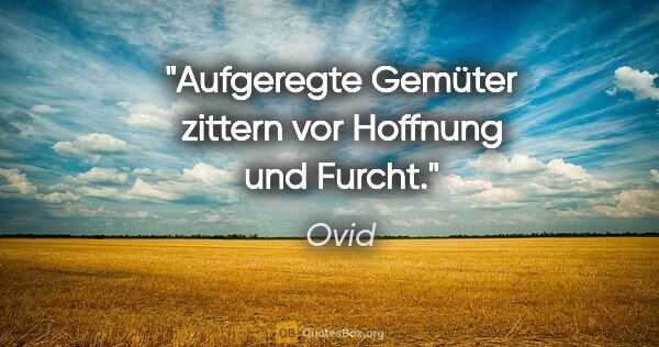Ovid Zitat: "Aufgeregte Gemüter zittern vor Hoffnung und Furcht."