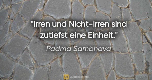 Padma Sambhava Zitat: "Irren und Nicht-Irren sind zutiefst eine Einheit."