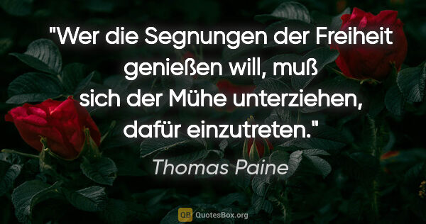 Thomas Paine Zitat: "Wer die Segnungen der Freiheit genießen will, muß sich der..."