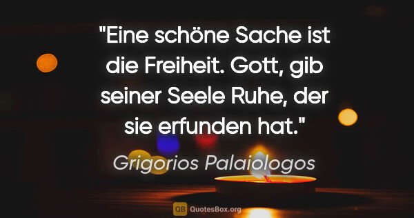 Grigorios Palaiologos Zitat: "Eine schöne Sache ist die Freiheit. Gott, gib seiner Seele..."