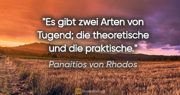 Panaitios von Rhodos Zitat: "Es gibt zwei Arten von Tugend; die theoretische und die..."