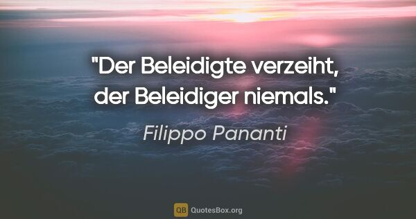Filippo Pananti Zitat: "Der Beleidigte verzeiht, der Beleidiger niemals."