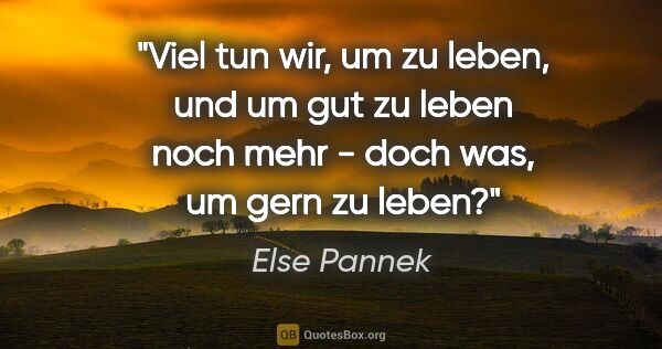 Else Pannek Zitat: "Viel tun wir, um zu leben, und um gut zu leben noch mehr -..."