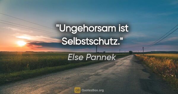 Else Pannek Zitat: "Ungehorsam ist Selbstschutz."
