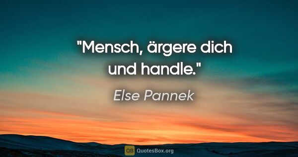 Else Pannek Zitat: "Mensch, ärgere dich und handle."