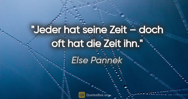 Else Pannek Zitat: "Jeder hat seine Zeit – doch oft hat die Zeit ihn."
