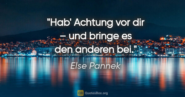 Else Pannek Zitat: "Hab' Achtung vor dir –
und bringe es den anderen bei."