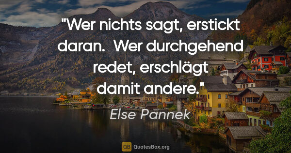 Else Pannek Zitat: "Wer nichts sagt, erstickt daran. 
Wer durchgehend redet,..."