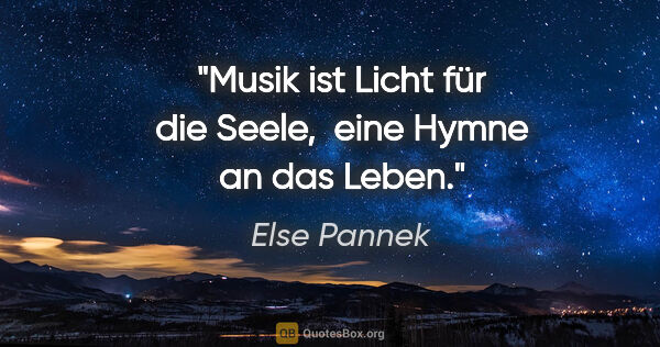 Else Pannek Zitat: "Musik ist Licht für die Seele, 
eine Hymne an das Leben."