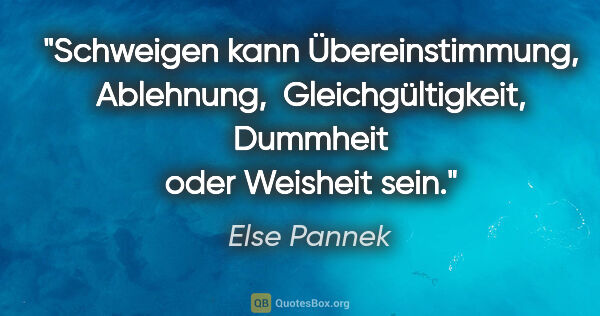 Else Pannek Zitat: "Schweigen kann Übereinstimmung, Ablehnung, 
Gleichgültigkeit,..."