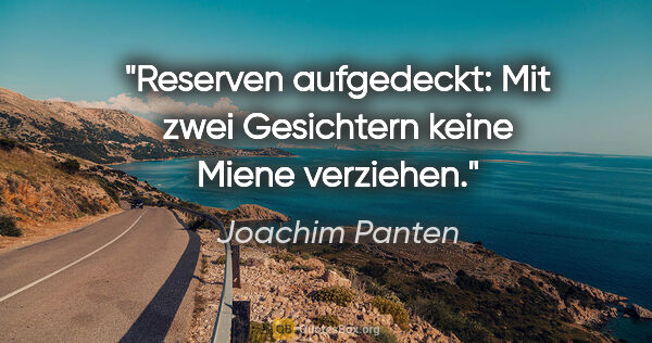 Joachim Panten Zitat: "Reserven aufgedeckt: Mit zwei Gesichtern keine Miene verziehen."