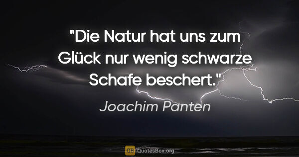 Joachim Panten Zitat: "Die Natur hat uns zum Glück nur wenig schwarze Schafe beschert."