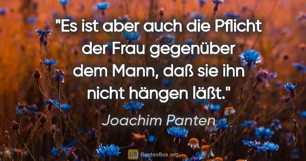 Joachim Panten Zitat: "Es ist aber auch die Pflicht der Frau gegenüber dem Mann, daß..."