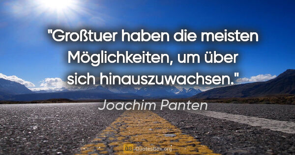 Joachim Panten Zitat: "Großtuer haben die meisten Möglichkeiten, um über sich..."
