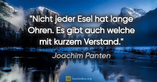 Joachim Panten Zitat: "Nicht jeder "Esel" hat lange Ohren. Es gibt auch welche mit..."