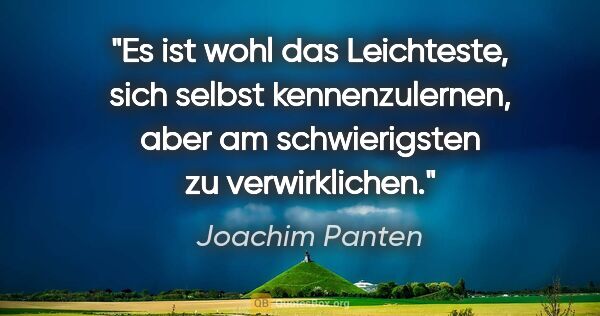 Joachim Panten Zitat: "Es ist wohl das Leichteste, sich selbst kennenzulernen, aber..."
