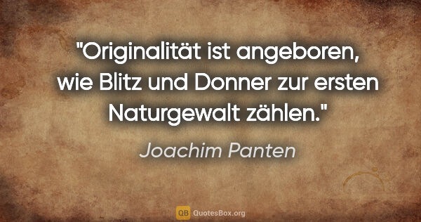 Joachim Panten Zitat: "Originalität ist angeboren, wie Blitz und Donner zur ersten..."