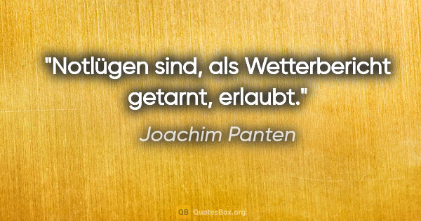 Joachim Panten Zitat: "Notlügen sind, als Wetterbericht getarnt, erlaubt."