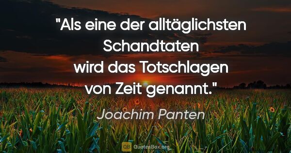 Joachim Panten Zitat: "Als eine der alltäglichsten Schandtaten wird das Totschlagen..."