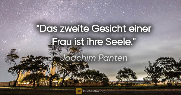 Joachim Panten Zitat: "Das zweite Gesicht einer Frau ist ihre Seele."