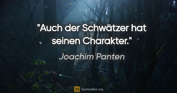 Joachim Panten Zitat: "Auch der Schwätzer hat seinen Charakter."